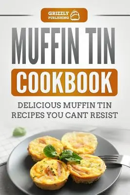 Muffinová kuchárka: Chutné recepty z muffinového plechu, ktorým neodoláte - Muffin Tin Cookbook: Delicious Muffin Tin Recipes You Can't Resist