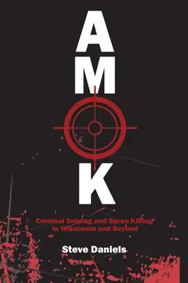Amok: Zločinecké odstreľovanie a sériové vraždy vo Wisconsine a inde - Amok: Criminal Sniping and Spree Killing in Wisconsin and Beyond