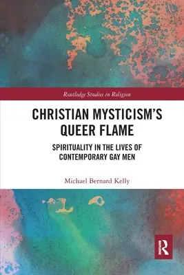Queer Flame kresťanskej mystiky: Kresťanský plameň: spiritualita v živote súčasných homosexuálov - Christian Mysticism's Queer Flame: Spirituality in the Lives of Contemporary Gay Men