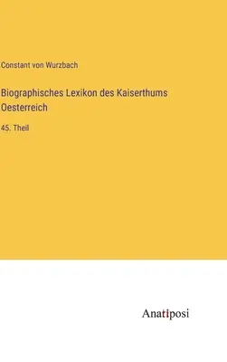 Biografický slovník Rakúskej ríše: 45. časť - Biographisches Lexikon des Kaiserthums Oesterreich: 45. Theil