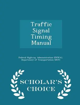 Príručka o časovom riadení dopravnej signalizácie - vydanie pre vedcov (Federal Highway Administration (Fhwa) D) - Traffic Signal Timing Manual - Scholar's Choice Edition (Federal Highway Administration (Fhwa) D)