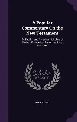 Populárny komentár k Novému zákonu: 4. zväzok: anglickí a americkí učenci rôznych evanjelických denominácií - A Popular Commentary On the New Testament: By English and American Scholars of Various Evangelical Denominations, Volume 4