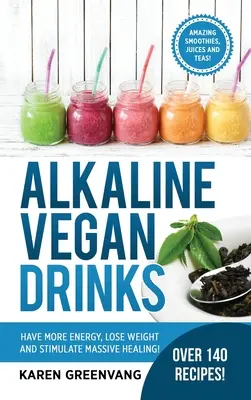 Alkalické vegánske nápoje: Vegánske recepty: Majte viac energie, schudnite a stimulujte masívne uzdravenie! - Alkaline Vegan Drinks: Have More Energy, Lose Weight and Stimulate Massive Healing!