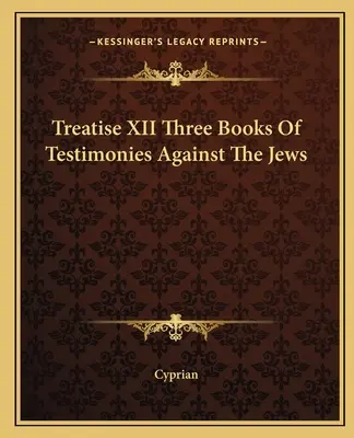 Traktát XII Tri knihy svedectiev proti Židom - Treatise XII Three Books Of Testimonies Against The Jews