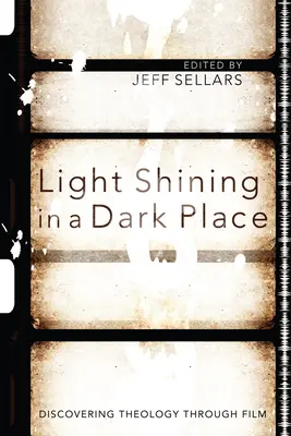 Svetlo svietiace na tmavom mieste: Objavovanie teológie prostredníctvom filmu - Light Shining in a Dark Place: Discovering Theology Through Film