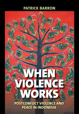 Keď funguje násilie: Postkonfliktné násilie a mier v Indonézii - When Violence Works: Postconflict Violence and Peace in Indonesia