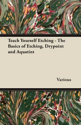 Naučte sa lept - Základy leptu, suchej ihly a akvatinty - Teach Yourself Etching - The Basics of Etching, Drypoint and Aquatint
