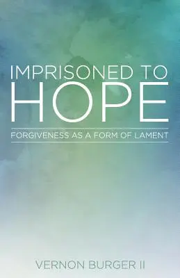 Uväznení v nádeji: Odpustenie ako forma náreku - Imprisoned to Hope: Forgiveness as a Form of Lament