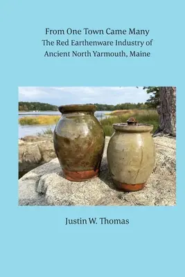 Z jedného mesta prišlo mnoho: Yarmouth v štáte Maine: Červený hlinený priemysel v starobylom North Yarmouth, Maine - From One Town Came Many: The Red Earthenware Industry of Ancient North Yarmouth, Maine