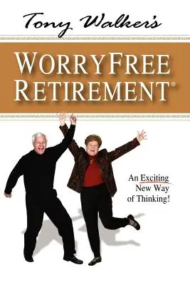 Dôchodok bez starostí Tonyho Walkera: Vzrušujúci nový spôsob myslenia! - Tony Walker's Worryfree Retirement: An Exciting New Way of Thinking!