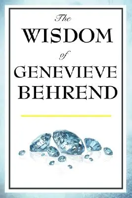 Múdrosť Genevieve Behrendovej: Vaša neviditeľná sila, dosiahnutie vašich túžob - The Wisdom of Genevieve Behrend: Your Invisible Power, Attaining Your Desires