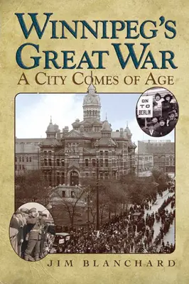 Veľká vojna vo Winnipegu: Mesto dospieva - Winnipeg's Great War: A City Comes of Age