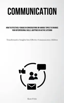 Komunikácia: Ako efektívne viesť rozhovory na rôzne témy, aby ste si zlepšili svoje medziľudské zručnosti - Communication: How To Effectively Engage In Conversations On Various Topics To Enhance Your Interpersonal Skills, Adeptness In Active