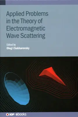 Aplikované problémy v teórii rozptylu elektromagnetických vĺn: Teória a aplikované problémy v teórii elektromagnetického rozptylu - Applied Problems in the Theory of Electromagnetic Wave Scattering: Theory and Applied Problems