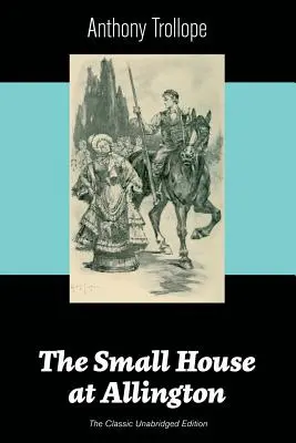 The Small House at Allington (Klasické neskrácené vydanie) - The Small House at Allington (The Classic Unabridged Edition)