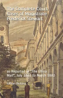 Úplné súdne prípady sudcu Fredericka Stewarta: ako o nich informovali noviny The China Mail od júla 1881 do marca 1882 - The Complete Court Cases of Magistrate Frederick Stewart: as Reported in The China Mail, July 1881 to March 1882