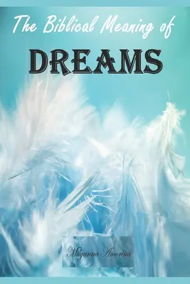 Biblický význam vašich snov: Základy výkladu snov - The Biblical Meaning of Your Dreams: Dream Interpretation Essentials
