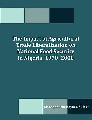 Vplyv liberalizácie poľnohospodárskeho obchodu na národnú potravinovú bezpečnosť v Nigérii v rokoch 1970 - 2000 - The Impact of Agricultural Trade Liberalization on National Food Security in Nigeria, 1970-2000