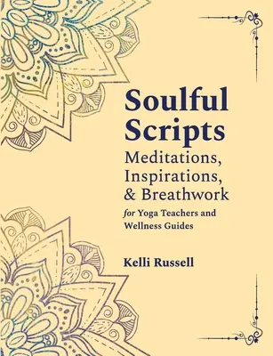 Oduševnené scenáre: Meditácie, inšpirácie a dýchanie pre učiteľov jogy a wellness sprievodcov - Soulful Scripts: Meditations, Inspirations, and Breathwork for Yoga Teachers and Wellness Guides