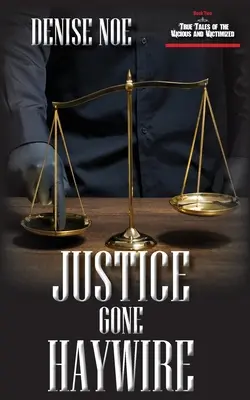 Justice Gone Haywire: Druhá kniha Pravdivých príbehov o zlomyseľných a obetovaných: Kniha druhá: Obete a obvinení: Kniha druhá - Justice Gone Haywire: Book Two of True Tales of the Vicious and Victimized: Book Two
