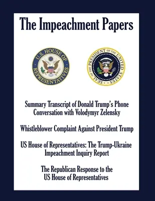 The Impeachment Papers: Súhrnný prepis telefonického rozhovoru Donalda Trumpa s Volodymyrom Zelenským; sťažnosť whistleblowera proti prezidentovi - The Impeachment Papers: Summary Transcript of Donald Trump's Phone Conversation with Volodymyr Zelensky; Whistleblower Complaint Against Presi