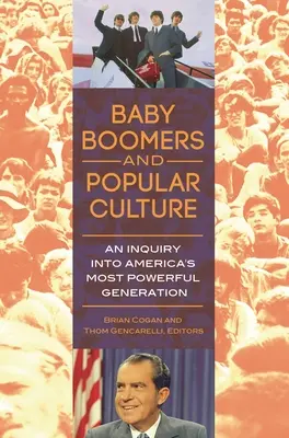 Baby Boomers a populárna kultúra: Boomeri: Zisťovanie o najmocnejšej americkej generácii - Baby Boomers and Popular Culture: An Inquiry into America's Most Powerful Generation