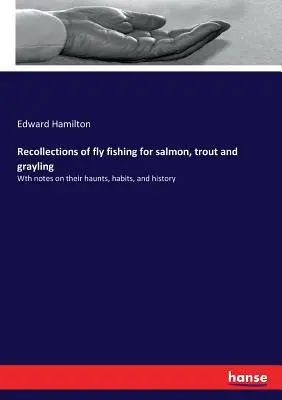 Spomienky na muškárenie lososov, pstruhov a lipňov: S poznámkami o ich loviskách, zvykoch a histórii. - Recollections of fly fishing for salmon, trout and grayling: Wth notes on their haunts, habits, and history