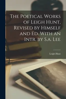 Básnické dielo Leigha Hunta, revidované ním samým a vyd. S úvodom od S.a. Leeho - The Poetical Works of Leigh Hunt, Revised by Himself and Ed. With an Intr. by S.a. Lee
