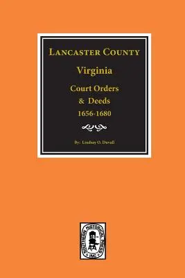 Lancaster County, Virginia Súdne príkazy a listiny, 1656-1680. - Lancaster County, Virginia Court Orders and Deeds, 1656-1680.