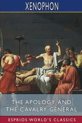 Apológia a Generál jazdectva (Esprios Classics): Preklad: Henry G. Dakyns - The Apology, and The Cavalry General (Esprios Classics): Translated by Henry G. Dakyns