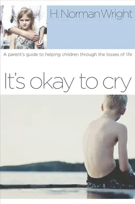 Je v poriadku plakať: Príručka pre rodičov, ako pomôcť deťom prekonať životné straty - It's Okay to Cry: A Parent's Guide to Helping Children Through the Losses of Life
