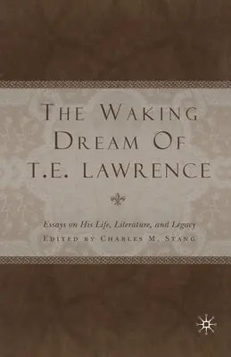 Prebúdzajúci sa sen T. E. Lawrenca: Eseje o jeho živote, literatúre a dedičstve - The Waking Dream of T. E. Lawrence: Essays on His Life, Literature, and Legacy