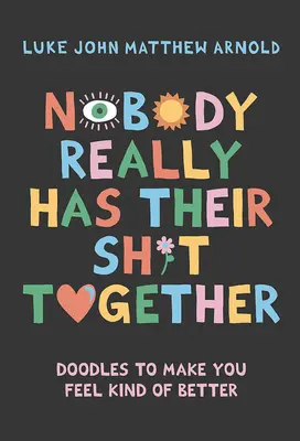 Nikto nemá svoje veci naozaj pohromade: Čmáranice, aby ste sa cítili trochu lepšie - Nobody Really Has Their Sh*t Together: Doodles to Make You Feel Kind of Better