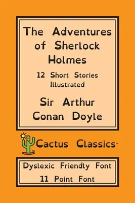 Dobrodružstvá Sherlocka Holmesa (Cactus Classics Dyslexic Friendly Font): 12 krátkych príbehov; ilustrované; 11 bodové písmo; vydanie pre dyslektikov; OpenDyslex - The Adventures of Sherlock Holmes (Cactus Classics Dyslexic Friendly Font): 12 Short Stories; Illustrated; 11 Point Font; Dyslexia Edition; OpenDyslex