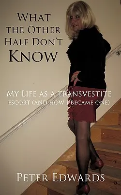 Čo druhá polovica nevie: Môj život transvestitného sprievodcu (a ako som sa ním stal) - What the Other Half Don't Know: My Life as a Transvestite Escort (and How I Became One)