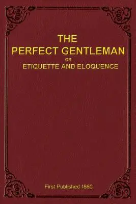 Dokonalý džentlmen alebo etiketa a výrečnosť (brožovaná väzba) - The Perfect Gentleman or Etiquette and Eloquence (Paperback)