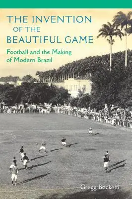 Vynález krásnej hry: Vynaliezanie krásnej Brazílie: futbal a vznik modernej Brazílie - The Invention of the Beautiful Game: Football and the Making of Modern Brazil