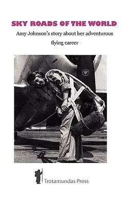 Nebeské cesty sveta: Príbeh Amy Johnsonovej o jej dobrodružnej leteckej kariére - Sky Roads of the World: Amy Johnson's Story about Her Adventurous Flying Career