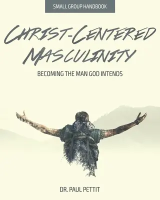 Mužskosť zameraná na Krista: Stať sa mužom, akého ho Boh zamýšľa - Christ-Centered Masculinity: Becoming the Man God Intends