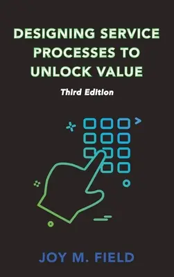 Navrhovanie procesov služieb na uvoľnenie hodnoty, tretie vydanie - Designing Service Processes to Unlock Value, Third Edition
