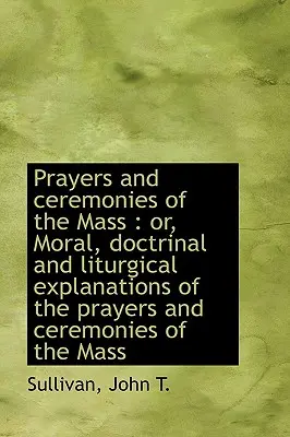 Modlitby a obrady omše: Mravné, doktrinálne a liturgické vysvetlenia modlitieb - Prayers and Ceremonies of the Mass: Or, Moral, Doctrinal and Liturgical Explanations of the Prayers