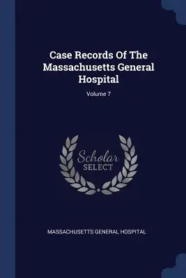 Záznamy o prípadoch z Massachusettskej všeobecnej nemocnice; zväzok 7 - Case Records Of The Massachusetts General Hospital; Volume 7