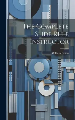Kompletný inštruktor posuvných pravidiel - The Complete Slide Rule Instructor