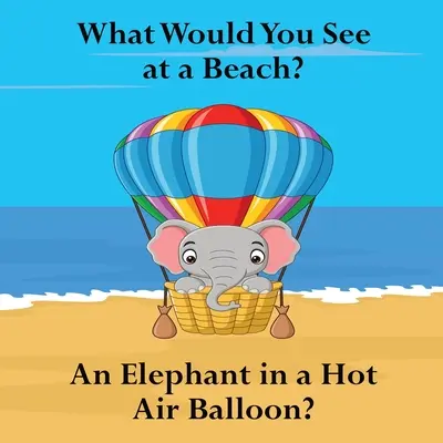 Čo by ste videli na pláži: Slon v teplovzdušnom balóne? - What Would You See at a Beach: An Elephant in a Hot Air Balloon?