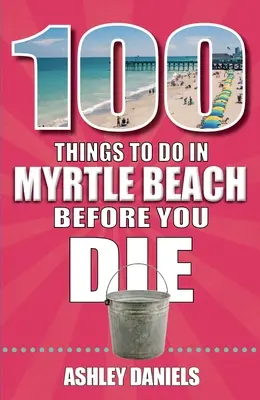 100 vecí, ktoré musíte urobiť na Myrtle Beach v Južnej Karolíne, kým zomriete - 100 Things to Do in Myrtle Beach, South Carolina, Before You Die