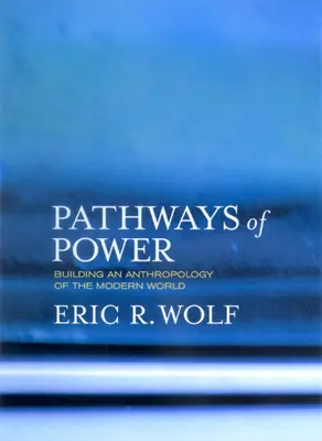 Cesty moci: budovanie antropológie moderného sveta - Pathways of Power: Building an Anthropology of the Modern World