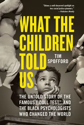 Čo nám povedali deti: Deti deťom: Nevypovedaný príbeh slávneho testu bábik a černošských psychológov, ktorí zmenili svet - What the Children Told Us: The Untold Story of the Famous Doll Test and the Black Psychologists Who Changed the World