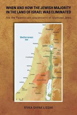 Kedy a ako bola zlikvidovaná židovská väčšina v krajine Izrael: Sú Palestínčania potomkami islamizovaných Židov - When and How the Jewish Majority in the Land of Israel Was Eliminated: Are the Palestinians descendants of Islamized Jews