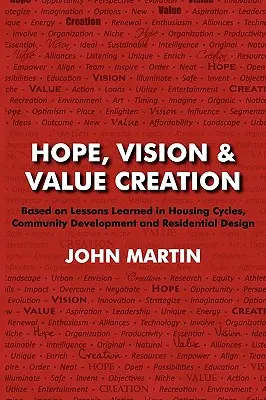 Nádej, vízia a tvorba hodnôt na základe skúseností získaných z cyklov bývania, komunitného rozvoja a rezidenčného dizajnu - Hope, Vision & Value Creation, Based on Lessons Learned in Housing Cycles, Community Development and Residential Design