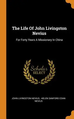 Život Johna Livingstona Neviusa: Štyridsať rokov misionárom v Číne - The Life Of John Livingston Nevius: For Forty Years A Missionary In China